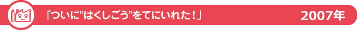 ついに「はくしごう」をてにいれた！ 2007年